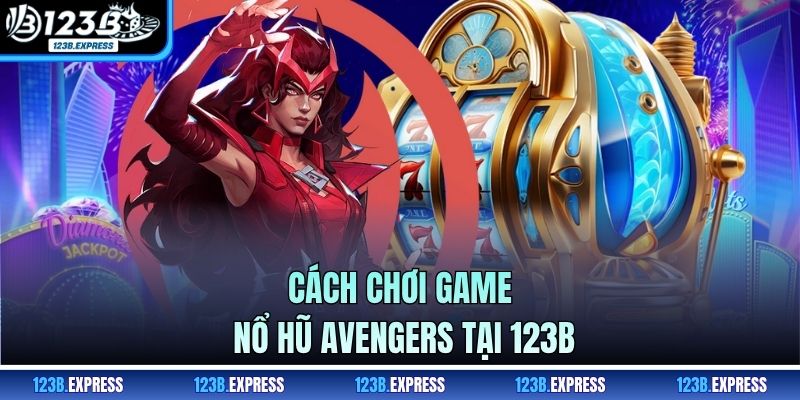 Cách chơi game nổ hũ Avengers tại 123B