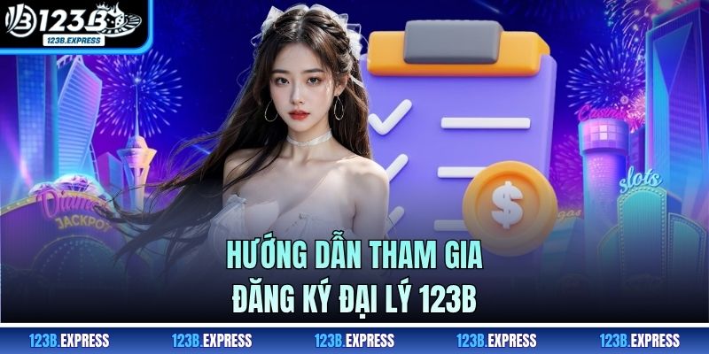Hướng dẫn tham gia đăng ký đại lý 123B
