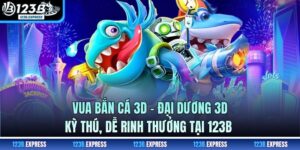 Vua Bắn Cá 3D - Đại Dương 3D Kỳ Thú, Dễ Rinh Thưởng Tại 123B